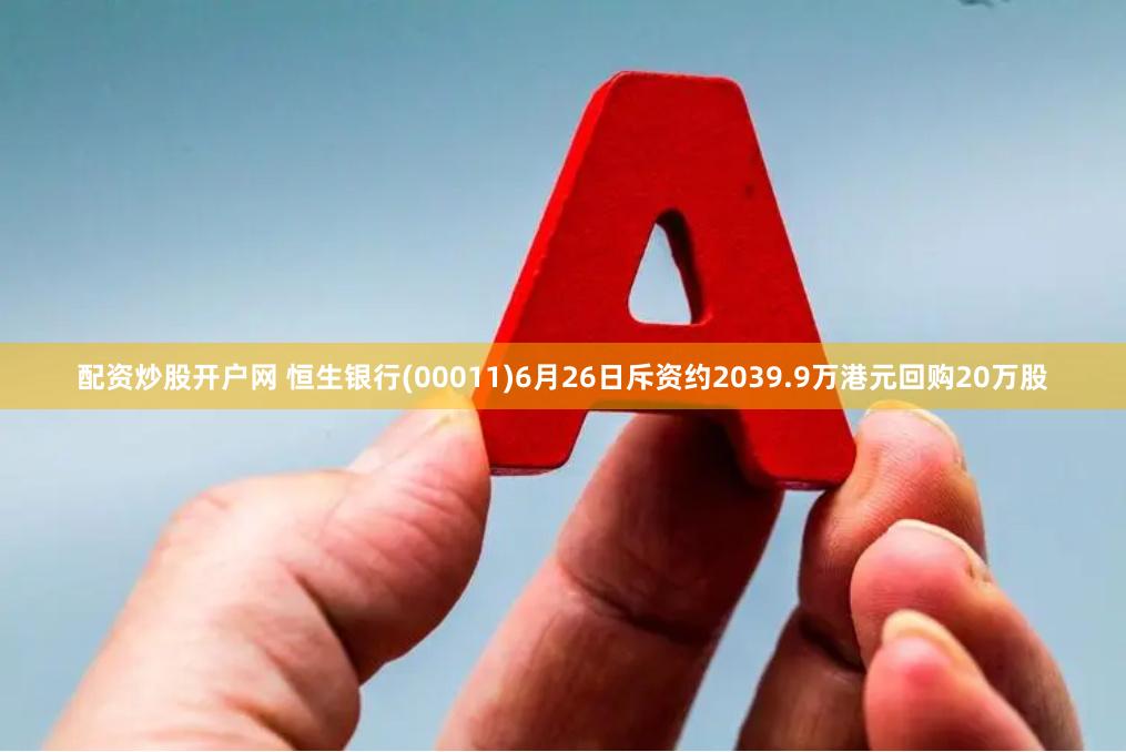 配资炒股开户网 恒生银行(00011)6月26日斥资约2039.9万港元回购20万股