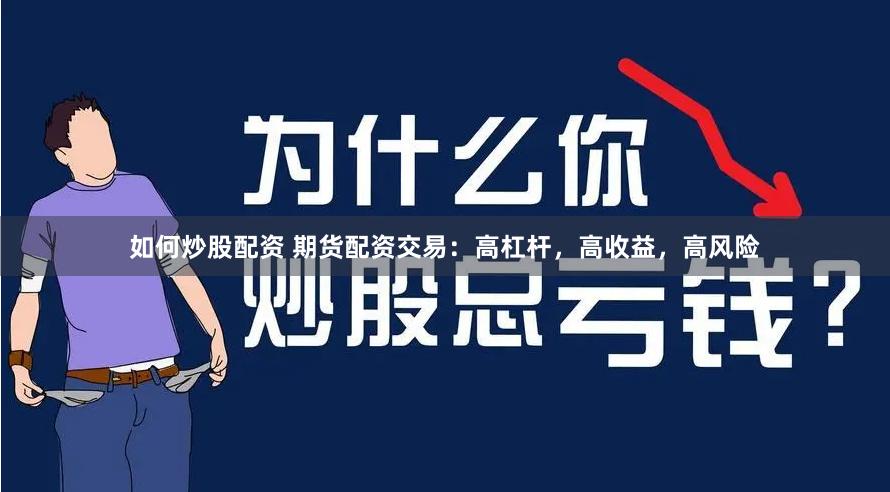 如何炒股配资 期货配资交易：高杠杆，高收益，高风险