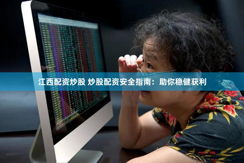 江西配资炒股 炒股配资安全指南：助你稳健获利