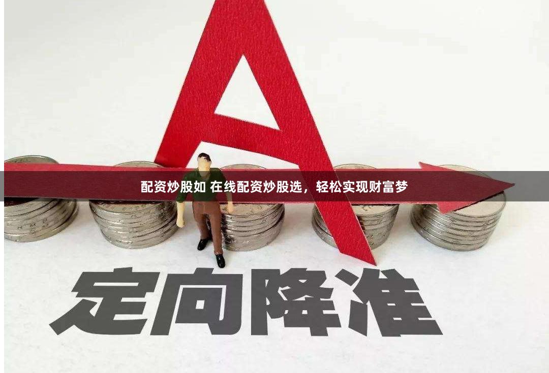 配资炒股如 在线配资炒股选，轻松实现财富梦