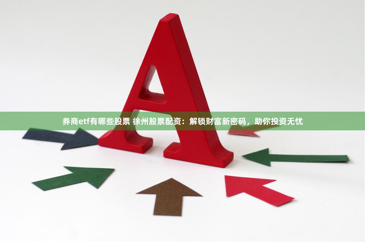 券商etf有哪些股票 徐州股票配资：解锁财富新密码，助你投资